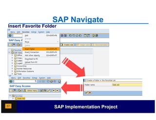 SAP Navigate
Insert Favorite Folder




57                   SAP Implementation Project
 