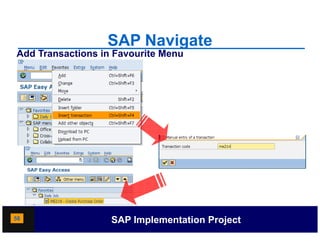 SAP Navigate
Add Transactions in Favourite Menu




58                 SAP Implementation Project
 