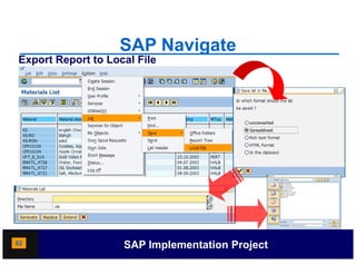 SAP Navigate
Export Report to Local File




62                  SAP Implementation Project
 