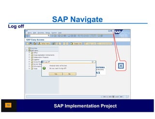SAP Navigate
Log off




70        SAP Implementation Project
 