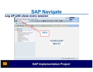 SAP Navigate
Log off with close every session




                           /NEX




71                  SAP Implementation Project
 