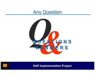 Any Question




     QUESTIONS
      ANSWERS


72   SAP Implementation Project
 