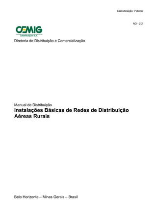 Classificação: Público

ND - 2.2

Diretoria de Distribuição e Comercialização

Manual de Distribuição

Instalações Básicas de Redes de Distribuição
Aéreas Rurais

Belo Horizonte – Minas Gerais – Brasil

 