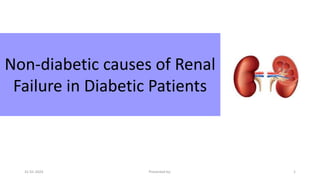 Non-diabetic causes of Renal
Failure in Diabetic Patients
31-01-2024 Presented by: 1
 