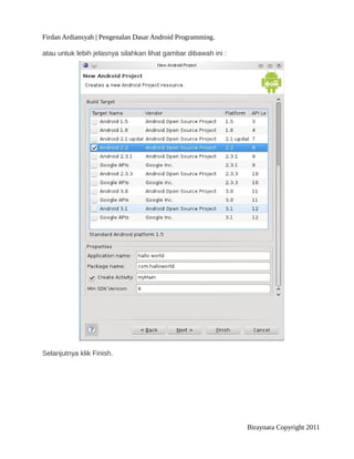 Firdan Ardiansyah | Pengenalan Dasar Android Programming.
atau untuk lebih jelasnya silahkan lihat gambar dibawah ini :
Selanjutnya klik Finish.
Biraynara Copyright 2011
 