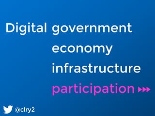 @clry2
Digital government
economy
infrastructure
participation
 