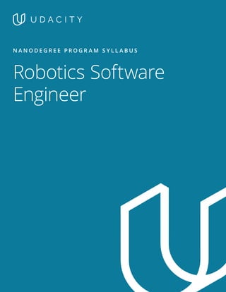 Robotics Software
Engineer
N A N O D E G R E E P R O G R A M S Y L L A B U S
 
