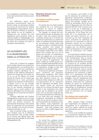 ND 2238 - 201 - 05HST
INRS - Hygiène et sécurité du travail - Cahiers de notes documentaires - 4e
trimestre 2005 - 201 / 33
les investigations précédentes et d'exa-
miner plus précisément certaines pistes
de travail.
Ces différentes étapes seront
présentées successivement. Dans un
premier temps, les principaux résultats
et les pistes de travail issus de l'analyse
bibliographique seront exposés. Puis, la
base de données EPICEA, la méthodo-
logie utilisée en vue de l'exploiter et
quelques-uns des résultats de cette
exploitation seront présentés. Enfin, la
situation étudiée, la méthodologie et les
principaux résultats relatifs aux analyses
des traces des accidents du travail en
entreprise seront précisés.
LES ACCIDENTS LIÉS
À LA MAINTENANCE
DANS LA LITTÉRATURE
Avant tout, il importe de souligner
que les études relatives aux accidents (et,
plus généralement, aux incidents) liés à
la maintenance sont peu nombreuses.
Quelques analyses spécifiques de ces
accidents ou des relations maintenance-
sécurité ont néanmoins été menées [17,
18, 21, 22, 23]. Par ailleurs, un certain
nombre de travaux, qui ne traitent pas
directement de ce sujet, permettent
d'apporter des éléments d'information à
ce propos. C'est le cas, par exemple,
d'études relatives aux accidents surve-
nus sur des systèmes automatisés ou
robotisés [24], ou ayant conduit à des
blessures spécifiques [25]. On notera que
la plupart de ces travaux ont été menés à
l'étranger.
Précisons également que l'analyse
bibliographique résumée ici ne s'est pas
attachée aux maladies professionnelles
variées qui peuvent concerner les
personnels de maintenance. De la même
façon, les risques liés à la sous-traitance
de ces activités n'ont été que très ponc-
tuellement abordés [15, 26].
Dans un premier temps, les princi-
paux résultats issus de la littérature
seront présentés. Puis, un bilan critique
de ces travaux sera effectué (pour une
présentation plus détaillée de cette étude
bibliographique [8]).
PRINCIPAUX RÉSULTATS ISSUS
DE LA LITTÉRATURE
De nombreux accidents associés
à la maintenance
En premier lieu, les études relatives
aux accidents liés à la maintenance
permettent de mettre en évidence
l'importance en nombre de ces accidents.
Par exemple, un examen des acci-
dents mortels survenus au Royaume Uni
de 1980 à 1982, tous secteurs d'activité
confondus, montre que 21 % d'entre eux
sont liés à la maintenance [22]. Selon cette
étude, ces accidents concernent donc plus
de 100 personnes chaque année (soit
326 décès au total ou 2 accidents mortels
chaque semaine). Une analyse de
294 événements critiques5 dans l'indus-
trie chimique conduit Hale et ses collabo-
rateurs [20] à estimer que 30 à 40 %
d'entre eux sont liés à la maintenance.
Toxler [27] rappelle que 25 000 person-
nes se blessent chaque année, en Suisse,
lors des travaux de maintenance. De
même, l'étude par l'AFIM [9] des acci-
dents et maladies professionnelles de plu-
sieurs entreprises prestataires de services
en maintenance souligne la plus forte
exposition de ces derniers métiers.
Le fait que les opérateurs de mainte-
nance constituent une population
fréquemment accidentée, voire même
sur-accidentée, est en outre mis en exer-
gue dans plusieurs travaux [17, 22].
Certaines études indiquent en effet une
sur-représentation de ces opérateurs
dans les statistiques d'accidents. Ainsi,
une enquête menée par interviews
auprès de 134 victimes d'accidents ayant
conduit à une amputation d'un doigt,
montre que les opérateurs de mainte-
nance sont 335 fois plus nombreux que
ne le laissent attendre leurs effectifs [25].
Et une étude dans une entreprise de
composants automobiles de l'Alabama
révèle que la part des accidents concer-
nant le personnel de maintenance était,
dans l'absolu, moins importante que
celle du personnel de deux services opé-
rationnels ; mais cette tendance était
inversée, une fois ce chiffre rapporté aux
effectifs [21].
La maintenance, à l'origine de risques
pour d'autres opérateurs
En second lieu, quelques travaux
tendent à mettre en évidence le fait que
la maintenance peut également être à
l'origine de risques pour d'autres opéra-
teurs. Deux types de résultats allant dans
ce sens peuvent être distingués.
Les premiers sont relatifs au fait
que les opérateurs de production sont
également fréquemment accidentés,
alors qu'ils prennent en charge de telles
tâches. Par exemple, l'analyse par la
CRAM de Normandie [28] de 93 acci-
dents de dépannage issus de la base de
données EPICEA, tend à montrer que,
dans 25 % des cas, le dépannage en
question était réalisé par le personnel
de production. Et les études des acci-
dents liés à la maintenance par le
Health and Safety Executive [17, 22]
montrent qu'une forte proportion de
ceux-ci concernent les opérateurs de
production. Ils constituent en effet les
deuxièmes victimes de ces accidents.
Ce point est d'autant plus important à
souligner que, ces dernières années,
nombre d'entreprises ont transféré des
tâches de maintenance vers l'exploi-
tation.
Le second type de résultats concerne
le fait que des accidents peuvent être liés
à des “manquements” dans la mainte-
nance [23], c'est-à-dire un défaut ou une
inefficacité de cette dernière, par exemple.
Les victimes de ces accidents peuvent
constituer les opérateurs de maintenance.
Mais ils peuvent aussi concerner les opé-
rateurs de production, dans la mesure
où ils sont amenés à travailler avec des
équipements non maintenus ou défec-
tueux. Si la maintenance fait défaut,
n'est pas réalisée assez tôt ou de façon
inadaptée, l'état des équipements peut
en effet se révéler dangereux, pour les
opérateurs intervenant non seulement
pendant les phases de maintenance,
mais également pendant les phases de
redémarrage ou d'exploitation normale
et, plus généralement, pour toute per-
sonne en interaction avec ces équipe-
ments [20].
Des relations entre organisation
de la maintenance et sécurité
Enfin, quelques études montrent
que l'organisation, les politiques et le
management de la maintenance ou
encore les aspects collectifs du travail
sont déterminants pour la sécurité des
opérateurs.
C'est le cas du modèle de la gestion
de la maintenance proposé par Hale et
collaborateurs [20], selon lequel c'est à
5 C'est-à-dire des occurrences dangereuses n'ayant pas
occasionné de blessures, suivies de blessures, ou ayant
donné lieu à des accidents graves ou mortels.
HST 201 Grusenmeyer 23/01/06 10:48 Page 33
 