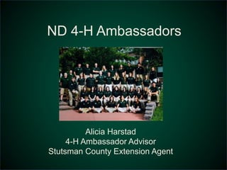 ND 4-H Ambassadors
Alicia Harstad
4-H Ambassador Advisor
Stutsman County Extension Agent
 