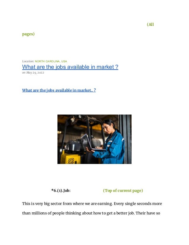 (All
pages)
Location: NORTH CAROLINA, USA
What are the jobs available in market ?
on May 29, 2022
What are the jobs available in market.. ?
*6.(1).Job: (Top of current page)
This is very big sector from where we are earning. Every single seconds more
than millions of people thinking about how to get a better job. Their have so
 