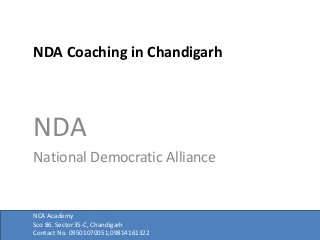 NDA Coaching in Chandigarh
NCA Academy
Sco 86. Sector35-C, Chandigarh
Contact No. 09501070051,09814161322
NDA
National Democratic Alliance
 
