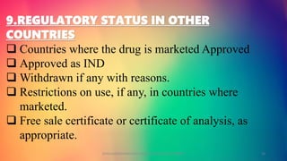 9.REGULATORY STATUS IN OTHER
COUNTRIES
 Countries where the drug is marketed Approved
 Approved as IND
 Withdrawn if any with reasons.
 Restrictions on use, if any, in countries where
marketed.
 Free sale certificate or certificate of analysis, as
appropriate.
GOKULAKRISHNAN NON CLINICAL DRUG DEVELOPMENT 13
 