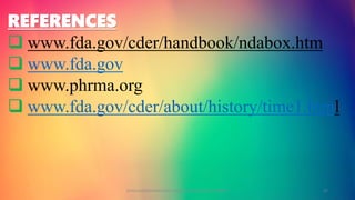 REFERENCES
 www.fda.gov/cder/handbook/ndabox.htm
 www.fda.gov
 www.phrma.org
 www.fda.gov/cder/about/history/time1.html
GOKULAKRISHNAN NON CLINICAL DRUG DEVELOPMENT 37
 
