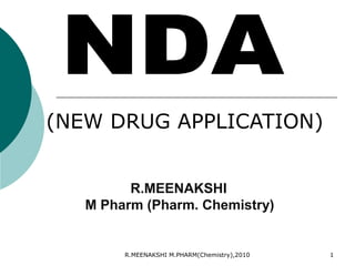 (NEW DRUG APPLICATION) 
R.MEENAKSHI 
M Pharm (Pharm. Chemistry) 
R.MEENAKSHI M.PHARM(Chemistry),2010 1 
 