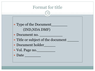 Format for title
 Type of the Document_______
(IND,NDA DMF)
 Document no. __________
 Title or subject of the document _____
 Document holder_____
 Vol. Page no.________
 Date _______
35
 