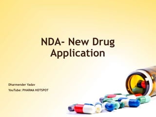 NDA- New Drug
Application
Dharmender Yadav
YouTube: PHARMA HOTSPOT
 
