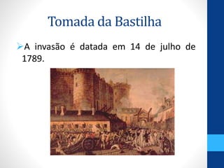 Tomada da Bastilha 
A invasão é datada em 14 de julho de 
1789. 
 