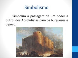 Simbolismo 
Simboliza a passagem de um poder a 
outro: dos Absolutistas para os burgueses e 
o povo. 
 