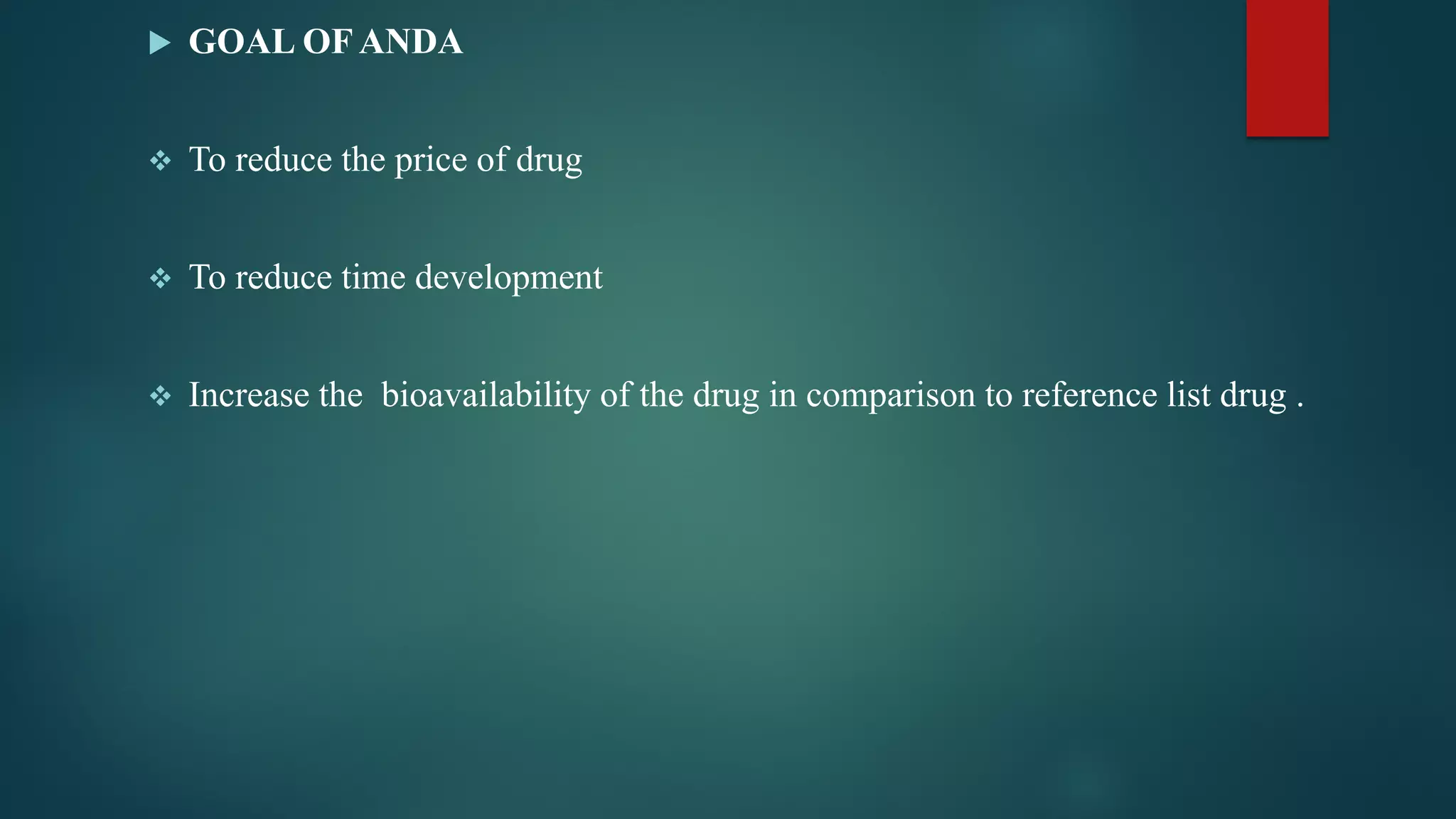  GOAL OF ANDA
 To reduce the price of drug
 To reduce time development
 Increase the bioavailability of the drug in comparison to reference list drug .
 