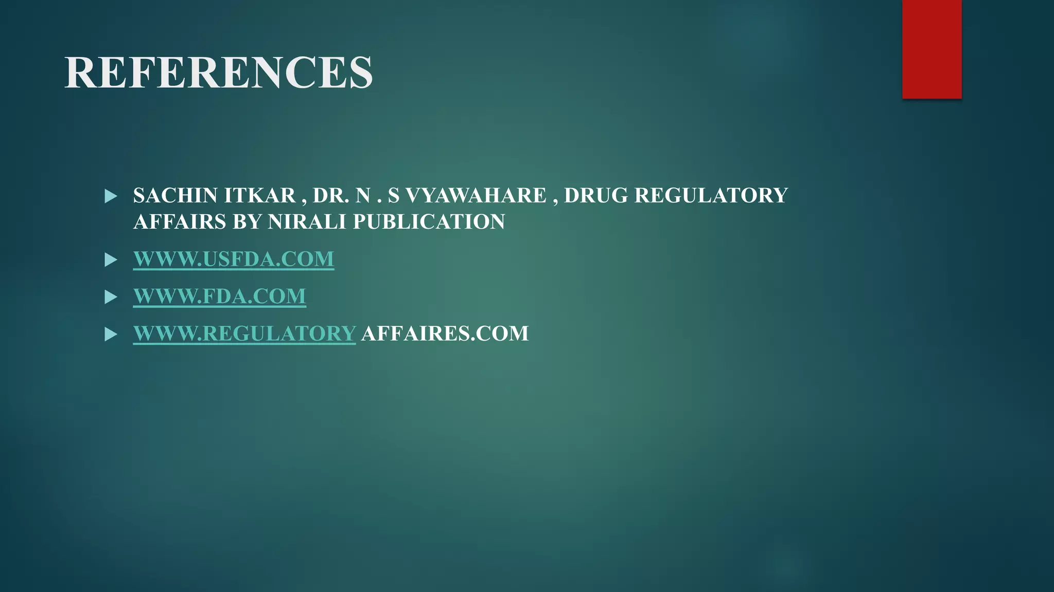 REFERENCES
 SACHIN ITKAR , DR. N . S VYAWAHARE , DRUG REGULATORY
AFFAIRS BY NIRALI PUBLICATION
 WWW.USFDA.COM
 WWW.FDA.COM
 WWW.REGULATORY AFFAIRES.COM
 