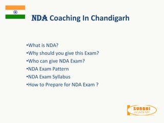 NDA Coaching In Chandigarh
•What is NDA?
•Why should you give this Exam?
•Who can give NDA Exam?
•NDA Exam Pattern
•NDA Exam Syllabus
•How to Prepare for NDA Exam ?
 