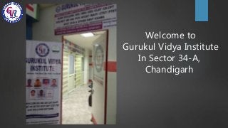 Welcome to
Gurukul Vidya Institute
In Sector 34-A,
Chandigarh
 