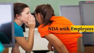 NDA with Employees
“A Business grow when Secrets are kept private and Confidential”
 