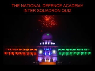 THE NATIONAL DEFENCE ACADEMY
INTER SQUADRON QUIZ
 