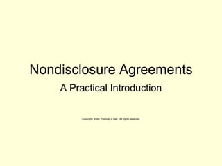 Nondisclosure Agreements A Practical Introduction Copyright, 2009, Thomas J. Hall.  All rights reserved. 