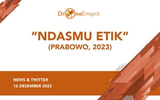 “NDASMU ETIK”
(PRABOWO, 2023)
NEWS & TWITTER
16 DESEMBER 2023
 