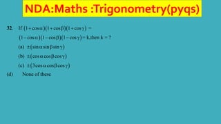 NDA:Maths :Trigonometry(pyqs)
32. If    
1 cos 1 cos 1 cos
      =
   
1– cos 1– cos 1– cos
   = k,then k = ?
(a)  
sin sin sin
   
(b)  
cos cos cos
   
(c)  
3cos cos cos
   
(d) None of these
 