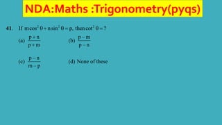 NDA:Maths :Trigonometry(pyqs)
41. If 2 2 2
mcos nsin p, thencot ?
    
(a)
p n
p m


(b)
p – m
p – n
(c)
p – n
m – p
(d) None of these
 