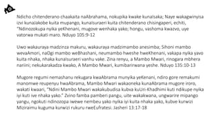 Ndicho chitenderano chaakaita naAbrahama, nokupika kwake kunaIsaka; Naye wakagwinyisa
izvi kunaJakobe kuita mupango, kunaIsuraeri kuita chitenderano chisingaperi, echiti,
“Ndinozokupa nyika yeKhenani, mugove wenhaka yako; hongu, vashoma kwazvo, uye
vatorwa mukati maro. Nduyo 105:9-12
Uwo wakauraya madzinza makuru, wakauraya madzimambo anesimba; Sihoni mambo
wevaAmori, naOgi mambo weBhashani, neumambo hweshe hweKhenani, vakapa nyika yavo
kuita nhaka, nhaka kunaIsuraeri vanhu vake. Zina renyu, a Mambo Mwari, rinogara mbhera
nariini; nekukarakadza kwako, A Mambo Mwari, kumibarirwana yeshe. Nduyo 135:10-13
Mugore regumi nemashanu rekugara kwaAbrama munyika yeKenani, ndiro gore remakumi
manomwe reupenyu hwaAbrama, Mambo Mwari wakaoneka kunaAbrama mugore iroro,
wakati kwaari, “Ndini Mambo Mwari wakakubudisa kubva kuUri-Khadhimi kuti ndikupe nyika
iyi kuti ive nhaka yako.” Zvino famba pamberi pangu, uite wakakwana, ungwarire mipango
yangu, ngokuti ndinozopa iwewe nembeu yako nyika iyi kuita nhaka yako, kubve kurwizi
Miziraimu kuguma kurwizi rukuru rweEufratesi. Jasheri 13:17-18
 