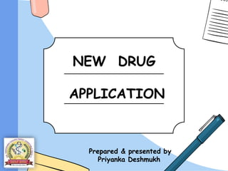 NEW DRUG
APPLICATION
Prepared & presented by
Priyanka Deshmukh
 