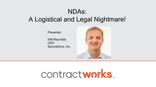 NDAs:
A Logistical and Legal Nightmare!
Presenter:
Will Reynolds
CEO
SecureDocs, Inc.
 