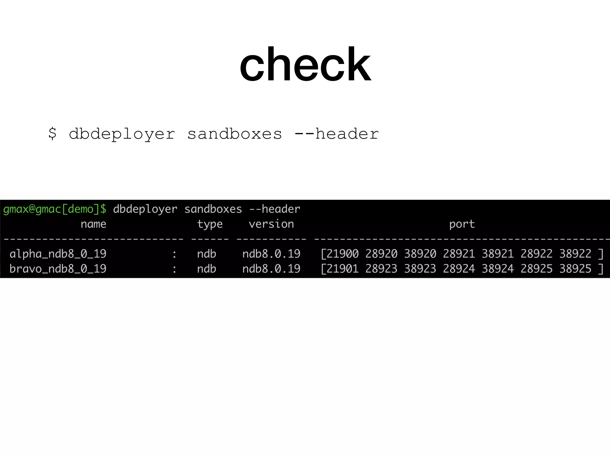 check
$ dbdeployer sandboxes --header
 