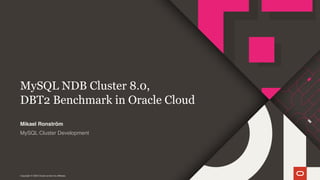 Copyright © 2020 Oracle and/or its affiliates.
MySQL NDB Cluster 8.0,
DBT2 Benchmark in Oracle Cloud
MySQL Cluster Development
Mikael Ronström
 