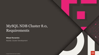 Copyright © 2020 Oracle and/or its affiliates.
MySQL NDB Cluster 8.0,
Requirements
MySQL Cluster Development
Mikael Ronström
 
