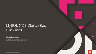 Copyright © 2020 Oracle and/or its affiliates.
MySQL NDB Cluster 8.0,
Use Cases
MySQL Cluster Development
Mikael Ronström
 