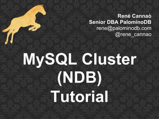 René Cannaò
Senior DBA PalominoDB
rene@palominodb.com
@rene_cannao
MySQL Cluster
(NDB)
Tutorial
 