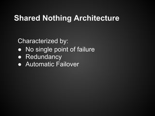 Shared Nothing Architecture
Characterized by:
● No single point of failure
● Redundancy
● Automatic Failover
 