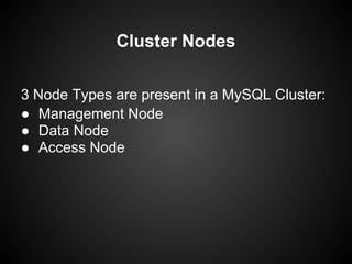 Cluster Nodes
3 Node Types are present in a MySQL Cluster:
● Management Node
● Data Node
● Access Node
 