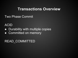 Transactions Overview
Two Phase Commit
ACID
● Durability with multiple copies
● Committed on memory
READ_COMMITTED
 