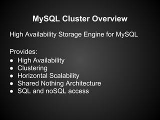 MySQL Cluster Overview
High Availability Storage Engine for MySQL
Provides:
● High Availability
● Clustering
● Horizontal Scalability
● Shared Nothing Architecture
● SQL and noSQL access
 