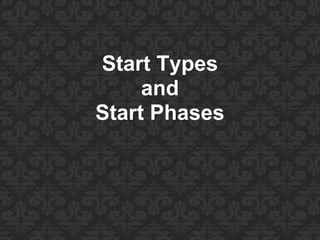 Start Types
and
Start Phases
 