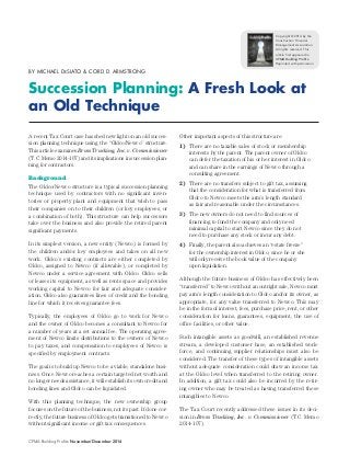 Succession Planning: A Fresh Look at an Old Technique 
A recent Tax Court case has shed new light on an old succession planning technique using the “Oldco/Newco” structure. This article examines Bross Trucking, Inc. v. Commissioner (T.C. Memo 2014-107) and its implications in succession planning for contractors. 
Background 
The Oldco/Newco structure is a typical succession planning technique used by contractors with no significant inventories or property plant and equipment that wish to pass their companies on to their children (or key employees, or a combination of both). This structure can help successors take over the business and also provide the retired parent significant payments. 
In its simplest version, a new entity (Newco) is formed by the children and/or key employees and takes on all new work. Oldco’s existing contracts are either completed by Oldco, assigned to Newco (if allowable), or completed by Newco under a service agreement with Oldco. Oldco sells or leases its equipment, as well as rents space and provides working capital to Newco for fair and adequate consideration. Oldco also guarantees lines of credit and the bonding line for which it receives guarantee fees. 
Typically, the employees of Oldco go to work for Newco and the owner of Oldco becomes a consultant to Newco for a number of years at a set annual fee. The operating agreement of Newco limits distributions to the owners of Newco to pay taxes, and compensation to employees of Newco is specified by employment contracts. 
The goal is to build up Newco to be a viable, standalone business. Once Newco reaches a certain targeted net worth and no longer needs assistance, it will establish its own credit and bonding lines and Oldco can be liquidated. 
With this planning technique, the new ownership group focuses on the future of the business, not its past. If done correctly, the future business of Oldco gets transitioned to Newco without significant income or gift tax consequences. 
Other important aspects of this structure are: 
1) There are no taxable sales of stock or membership interests by the parent. The parent owner of Oldco 
can defer the taxation of his or her interest in Oldco and can share in the earnings of Newco through a 
consulting agreement. 
2) There are no transfers subject to gift tax, assuming 
that the consideration for what is transferred from Oldco to Newco meets the arm’s length standard 
as fair and reasonable under the circumstances. 
3) The new owners do not need to find sources of 
financing to fund the company and only need 
minimal capital to start Newco since they do not 
need to purchase any stock or incur any debt. 
4) Finally, the parent also achieves an “estate freeze” 
for the ownership interest in Oldco, since he or she 
will only receive the book value of the company 
upon liquidation. 
Although the future business of Oldco has effectively been “transferred” to Newco without an outright sale, Newco must pay arm’s length consideration to Oldco and/or its owner, as appropriate, for any value transferred to Newco. This may be in the form of interest, fees, purchase price, rent, or other consideration for loans, guarantees, equipment, the use of office facilities, or other value. 
Such intangible assets as goodwill, an established revenue stream, a developed customer base, an established workforce, and continuing supplier relationships must also be considered. The transfer of these types of intangible assets without adequate consideration could draw an income tax at the Oldco level when transferred to the retiring owner. In addition, a gift tax could also be incurred by the retiring owner who may be treated as having transferred these intangibles to Newco. 
The Tax Court recently addressed these issues in its decision in Bross Trucking, Inc. v. Commissioner (T.C. Memo 2014-107). 
BY MICHAEL DESIATO & CORD D. ARMSTRONG 
CFMA Building Profits November/December 2014 
Copyright © 2014 by the Construction Financial 
Management Association. 
All rights reserved. This 
article first appeared in 
CFMA Building Profits. 
Reprinted with permission.  