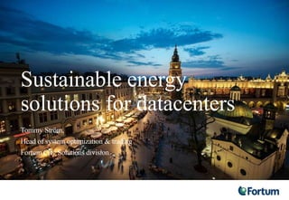 Sustainable energy
solutions for datacenters
Tommy Ström,
Head of system optimization & trading
Fortum City Solutions division
 
