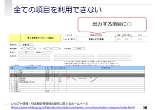 全ての項目を利⽤できない
38
レセプト情報・特定健診等情報の提供に関するホームページ
(https://www.mhlw.go.jp/stf/seisakunitsuite/bunya/kenkou_iryou/iryouhoken/reseputo/index.html)
出⼒する項目に○
 