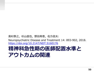 精神科急性期の医師配置水準と
アウトカムの関連
奥村泰之，杉山直也，野田寿恵，佐方信夫:
Neuropsychiatric Disease and Treatment 14: 893-902, 2018.
https://doi.org/10.2147/NDT.S160176
50
 