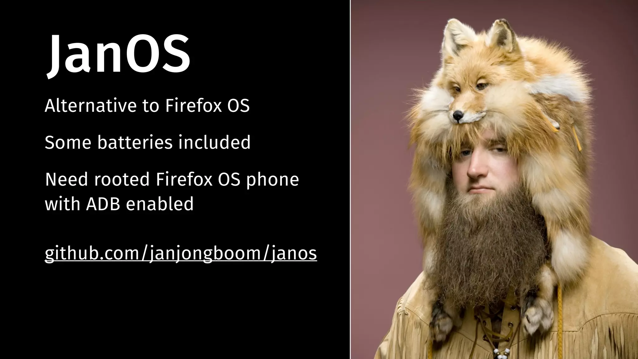 JanOS 
Alternative to Firefox OS 
Some batteries included 
Need rooted Firefox OS phone 
with ADB enabled 
! 
github.com/janjongboom/janos 
 